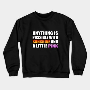 Anything is possible with sunshine and a little pink Crewneck Sweatshirt